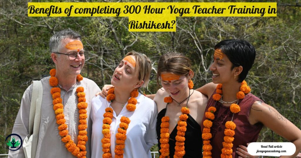 Benefits of completing 300 Hour Yoga Teacher Training in Rishikesh