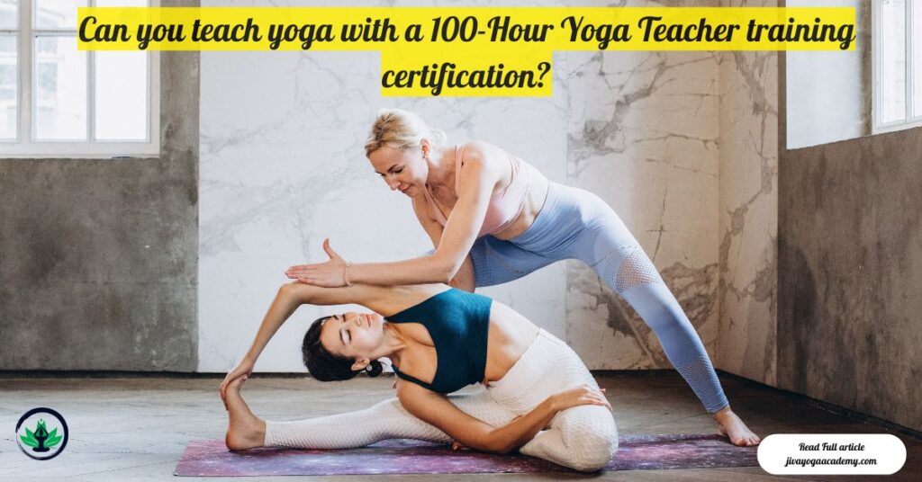 Can you teach yoga with a 100-Hour Yoga Teacher training certification