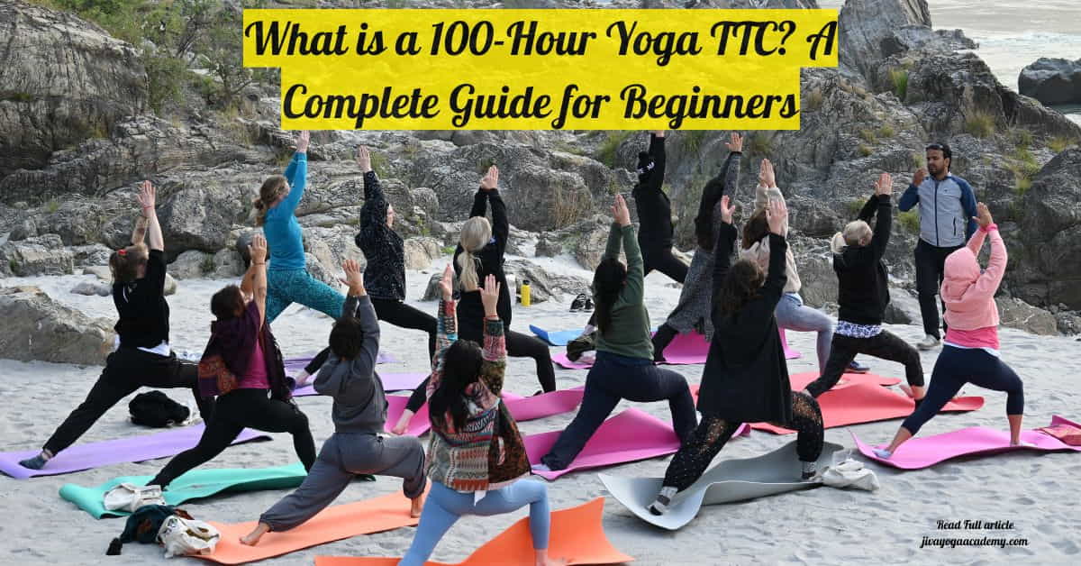What is a 100-Hour Yoga TTC A Complete Guide for Beginners
