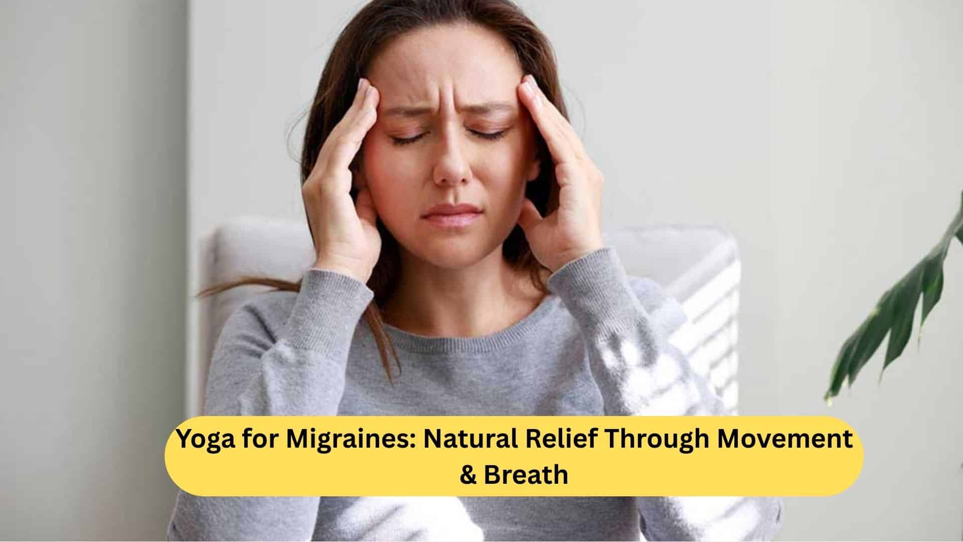Yoga for Migraines Natural Relief Through Movement & Breath